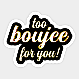 Too Boujee for You!! Sticker